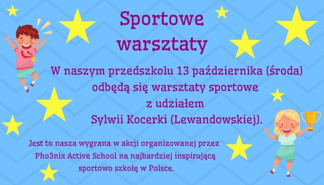 W naszym przedszkolu 13 października (środa) odbędą się warsztaty z udziałem Sylwii Kocerki (Lewandowskiej). Jest to nasza wygrana w akcji organizowanej przez Pho3nix Active School na najbardziej inspirującą sportowo szkołę w Polsce.